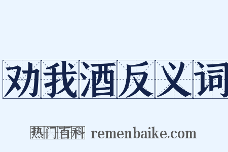 劝我酒反义词是什么意思的图片